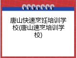 唐山快速烹饪培训学校(唐山速烹培训学校)