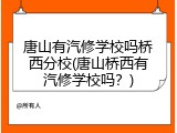 唐山有汽修学校吗桥西分校(唐山桥西有汽修学校吗？)