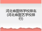 河北省厨师学校排名(河北省厨艺学校排行)