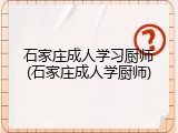 石家庄成人学习厨师(石家庄成人学厨师)