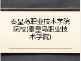 秦皇岛职业技术学院院校(秦皇岛职业技术学院)