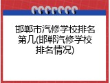 邯郸市汽修学校排名第几(邯郸汽修学校排名情况)