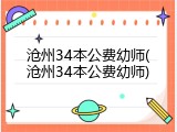 沧州34本公费幼师(沧州34本公费幼师)