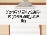 沧州短期厨师培训学校(沧州短期厨师培训)