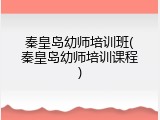 秦皇岛幼师培训班(秦皇岛幼师培训课程)