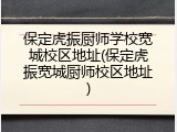 保定虎振厨师学校宽城校区地址(保定虎振宽城厨师校区地址)