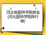 河北省厨师学院排名(河北厨师学院排行榜)