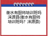 衡水有厨师培训班吗涞源县(衡水有厨师培训班吗？涞源县)