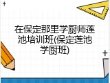 在保定那里学厨师莲池培训班(保定莲池学厨班)