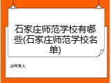 石家庄师范学校有哪些(石家庄师范学校名单)