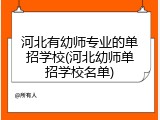 河北有幼师专业的单招学校(河北幼师单招学校名单)