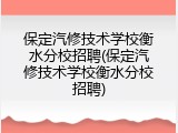 保定汽修技术学校衡水分校招聘(保定汽修技术学校衡水分校招聘)