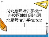 河北厨师培训学校邢台校区地址(邢台河北厨师培训学校地址)
