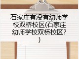 石家庄有没有幼师学校双桥校区(石家庄幼师学校双桥校区?)