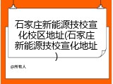 石家庄新能源技校宣化校区地址(石家庄新能源技校宣化地址)