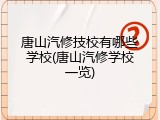 唐山汽修技校有哪些学校(唐山汽修学校一览)