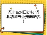 河北省对口幼师(河北幼师专业定向培养)