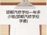 邯郸汽修学校一年多少钱(邯郸汽修学校学费)