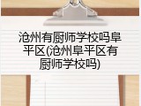 沧州有厨师学校吗阜平区(沧州阜平区有厨师学校吗)