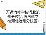 万通汽修学校河北沧州分校(万通汽修学校河北沧州分校区)