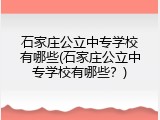 石家庄公立中专学校有哪些(石家庄公立中专学校有哪些?)