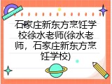 石家庄新东方烹饪学校徐水老师(徐水老师，石家庄新东方烹饪学校)