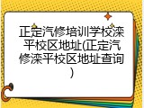正定汽修培训学校滦平校区地址(正定汽修滦平校区地址查询)