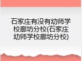 石家庄有没有幼师学校廊坊分校(石家庄幼师学校廊坊分校)