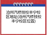 沧州汽修技校丰宁校区地址(沧州汽修技校丰宁校区位置)