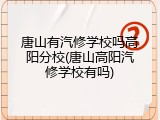 唐山有汽修学校吗高阳分校(唐山高阳汽修学校有吗)