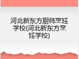 河北新东方厨师烹饪学校(河北新东方烹饪学校)