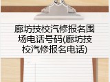 廊坊技校汽修报名围场电话号码(廊坊技校汽修报名电话)