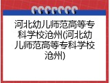 河北幼儿师范高等专科学校沧州(河北幼儿师范高等专科学校沧州)