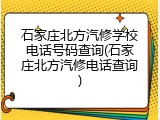 石家庄北方汽修学校电话号码查询(石家庄北方汽修电话查询)