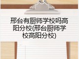 邢台有厨师学校吗高阳分校(邢台厨师学校高阳分校)