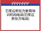 石家庄新东方教育培训机构电话(石家庄新东方电话)