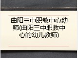 曲阳三中职教中心幼师(曲阳三中职教中心的幼儿教师)