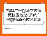 邯郸广平厨师学校清苑校区地址(邯郸广平厨师清苑校区地址)