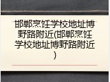 邯郸烹饪学校地址博野路附近(邯郸烹饪学校地址博野路附近)