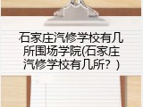 石家庄汽修学校有几所围场学院(石家庄汽修学校有几所?)