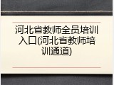 河北省教师全员培训入口(河北省教师培训通道)