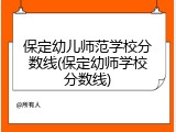 保定幼儿师范学校分数线(保定幼师学校分数线)