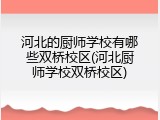 河北的厨师学校有哪些双桥校区(河北厨师学校双桥校区)