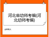 河北省幼师考编(河北幼师考编)