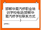 邯郸华夏汽修职业培训学校电话(邯郸华夏汽修学校联系方式)