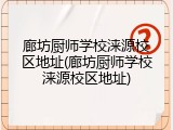 廊坊厨师学校涞源校区地址(廊坊厨师学校涞源校区地址)