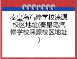 秦皇岛汽修学校涞源校区地址(秦皇岛汽修学校涞源校区地址)
