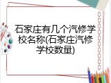 石家庄有几个汽修学校名称(石家庄汽修学校数量)