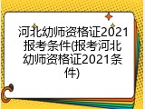 河北幼师资格证2021报考条件(报考河北幼师资格证2021条件)