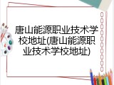 唐山能源职业技术学校地址(唐山能源职业技术学校地址)